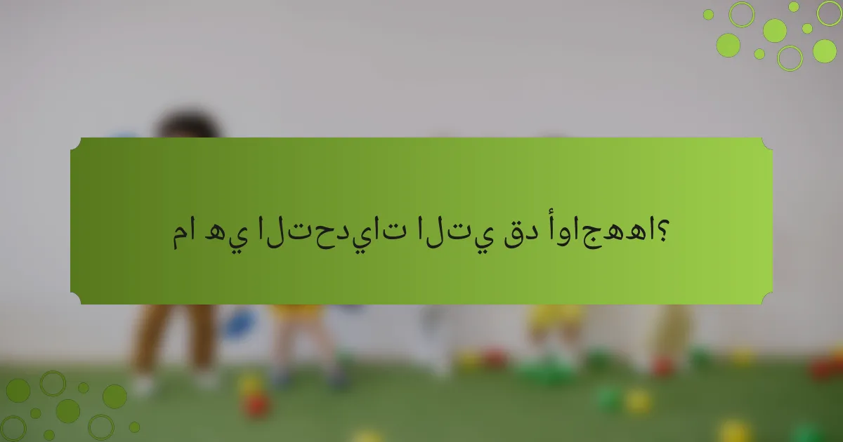 ما هي التحديات التي قد أواجهها؟